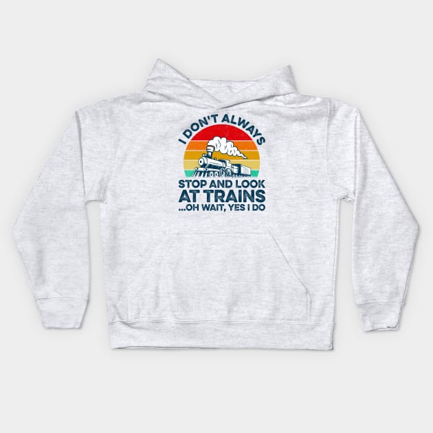 I Don't Always Stop And Look At Trains Train Collector Kids Hoodie by LawrenceBradyArt